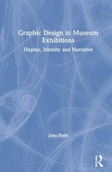 Graphic Design in Museum Exhibitions : Display, Identity and Narrative