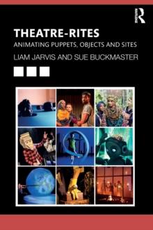 Theatre-Rites : Animating Puppets, Objects and Sites