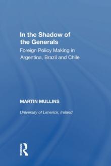 In the Shadow of the Generals : Foreign Policy Making in Argentina, Brazil and Chile