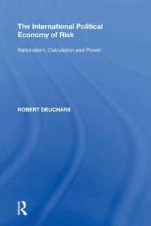 The International Political Economy of Risk : Rationalism, Calculation and Power