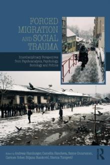 Forced Migration and Social Trauma : Interdisciplinary Perspectives from Psychoanalysis, Psychology, Sociology and Politics