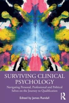 Surviving Clinical Psychology : Navigating Personal, Professional and Political Selves on the Journey to Qualification