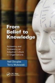 From Belief to Knowledge : Achieving and Sustaining an Adaptive Culture in Organizations