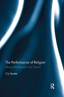 The Performance of Religion : Seeing the sacred in the theatre