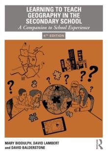 Learning to Teach Geography in the Secondary School : A Companion to School Experience