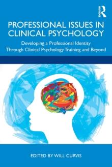 Professional Issues in Clinical Psychology : Developing a Professional Identity through Training and Beyond