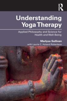 Understanding Yoga Therapy : Applied Philosophy and Science for Health and Well-Being