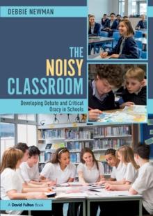 The Noisy Classroom : Developing Debate and Critical Oracy in Schools