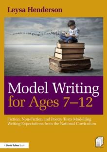 Model Writing for Ages 7-12 : Fiction, Non-Fiction and Poetry Texts Modelling Writing Expectations from the National Curriculum