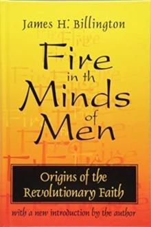 Fire in the Minds of Men : Origins of the Revolutionary Faith