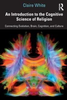 An Introduction to the Cognitive Science of Religion : Connecting Evolution, Brain, Cognition and Culture