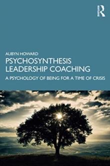 Psychosynthesis Leadership Coaching : A Psychology of Being for a Time of Crisis