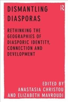 Dismantling Diasporas : Rethinking the Geographies of Diasporic Identity, Connection and Development