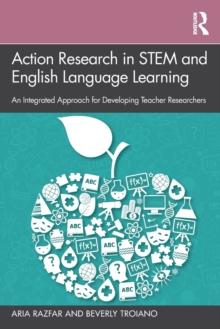 Action Research in STEM and English Language Learning : An Integrated Approach for Developing Teacher Researchers