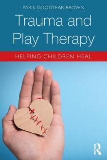 Trauma and Play Therapy : Helping Children Heal