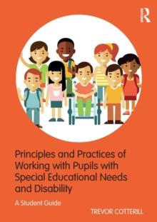 Principles and Practices of Working with Pupils with Special Educational Needs and Disability : A Student Guide