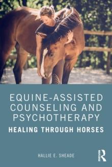 Equine-Assisted Counseling and Psychotherapy : Healing Through Horses