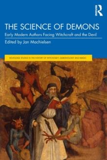 The Science of Demons : Early Modern Authors Facing Witchcraft and the Devil