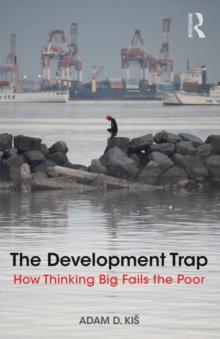 The Development Trap : How Thinking Big Fails the Poor