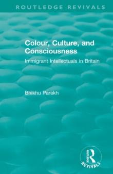 Routledge Revivals: Colour, Culture, and Consciousness (1974) : Immigrant Intellectuals in Britain