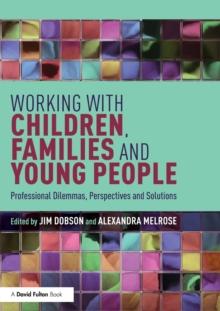 Working with Children, Families and Young People : Professional Dilemmas, Perspectives and Solutions