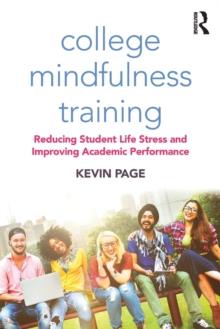 College Mindfulness Training : Reducing Student Life Stress and Improving Academic Performance