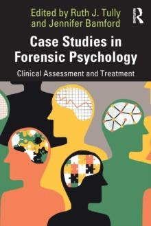 Case Studies in Forensic Psychology : Clinical Assessment and Treatment