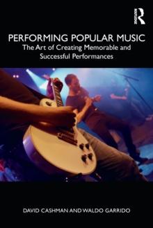 Performing Popular Music : The Art of Creating Memorable and Successful Performances