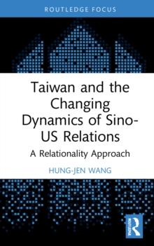 Taiwan and the Changing Dynamics of Sino-US Relations : A Relational Approach