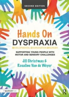 Hands on Dyspraxia: Developmental Coordination Disorder : Supporting Young People with Motor and Sensory Challenges