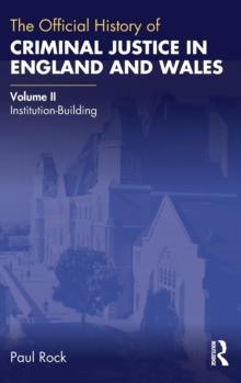 The Official History of Criminal Justice in England and Wales : Volume II: Institution-Building