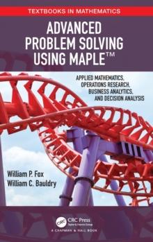 Advanced Problem Solving Using Maple : Applied Mathematics, Operations Research, Business Analytics, and Decision Analysis