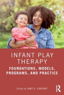 Infant Play Therapy : Foundations, Models, Programs, and Practice