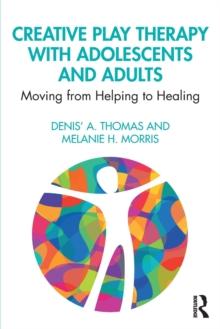 Creative Play Therapy with Adolescents and Adults : Moving from Helping to Healing