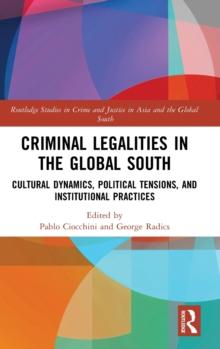 Criminal Legalities in the Global South : Cultural Dynamics, Political Tensions, and Institutional Practices