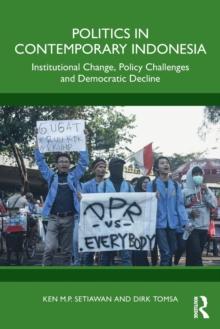 Politics in Contemporary Indonesia : Institutional Change, Policy Challenges and Democratic Decline