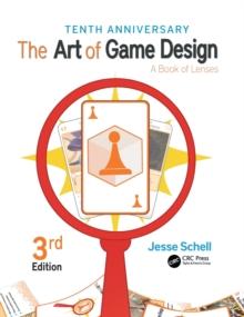 The Art of Game Design : A Book of Lenses, Third Edition