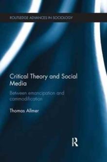 Critical Theory and Social Media : Between Emancipation and Commodification