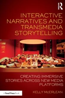 Interactive Narratives and Transmedia Storytelling : Creating Immersive Stories Across New Media Platforms