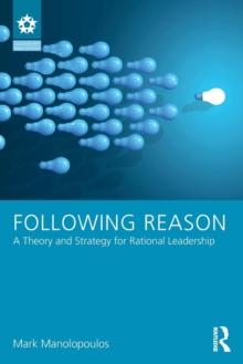 Following Reason : A Theory and Strategy for Rational Leadership