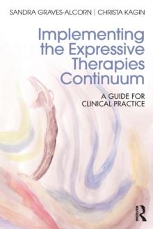 Implementing the Expressive Therapies Continuum : A Guide for Clinical Practice