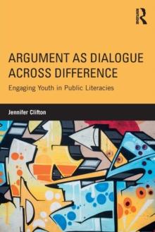 Argument as Dialogue Across Difference : Engaging Youth in Public Literacies