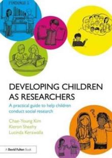 Developing Children as Researchers : A Practical Guide to Help Children Conduct Social Research