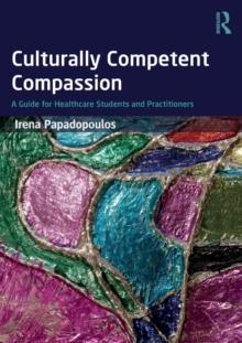 Culturally Competent Compassion : A Guide for Healthcare Students and Practitioners