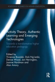 Activity Theory, Authentic Learning and Emerging Technologies : Towards a transformative higher education pedagogy