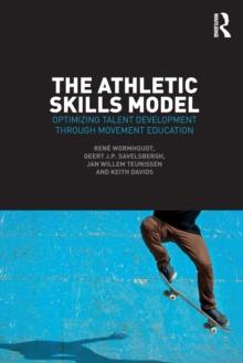 The Athletic Skills Model : Optimizing Talent Development Through Movement Education