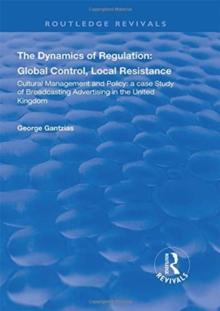 The Dynamics of Regulation: Global Control, Local Resistance : Cultural Management and Policy: a case study of broadcasting advertising in the United Kingdom