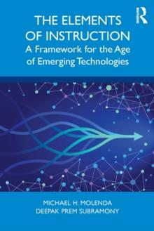 The Elements of Instruction : A Framework for the Age of Emerging Technologies