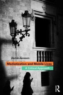 Mediatization and Mobile Lives : A Critical Approach