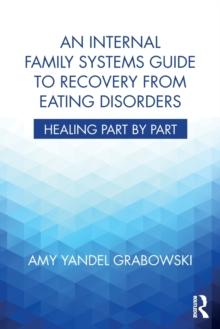 An Internal Family Systems Guide to Recovery from Eating Disorders : Healing Part by Part